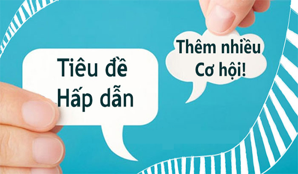 Một tiêu đề lôi cuốn sẽ nhanh chóng thu hút sự chú ý của người dùng